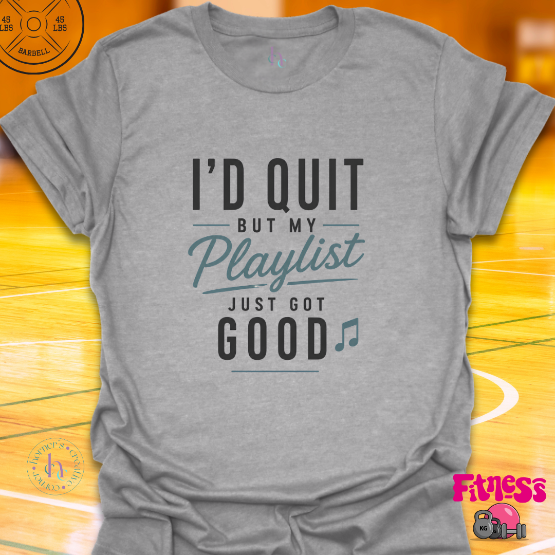 I'd Quit But My Playlist Is Too Good T-Shirt