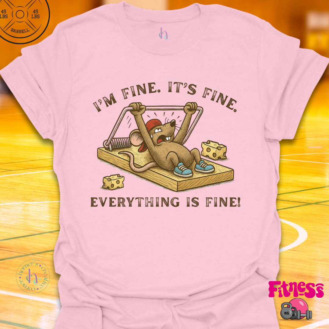 I'm Fine, It's Fine, Everything Is Fine Gym Rat T-Shirt