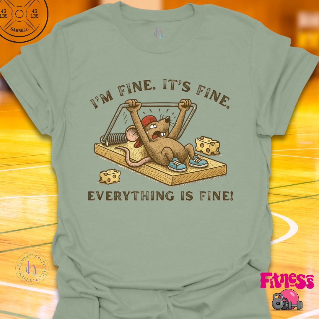 I'm Fine, It's Fine, Everything Is Fine Gym Rat T-Shirt