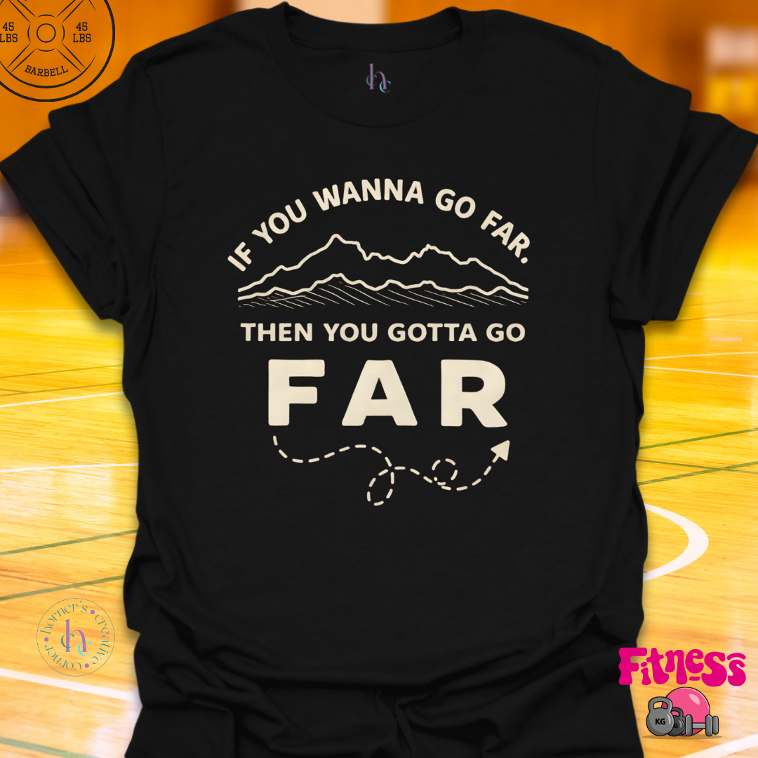 If You Wanna Go Far T-Shirt