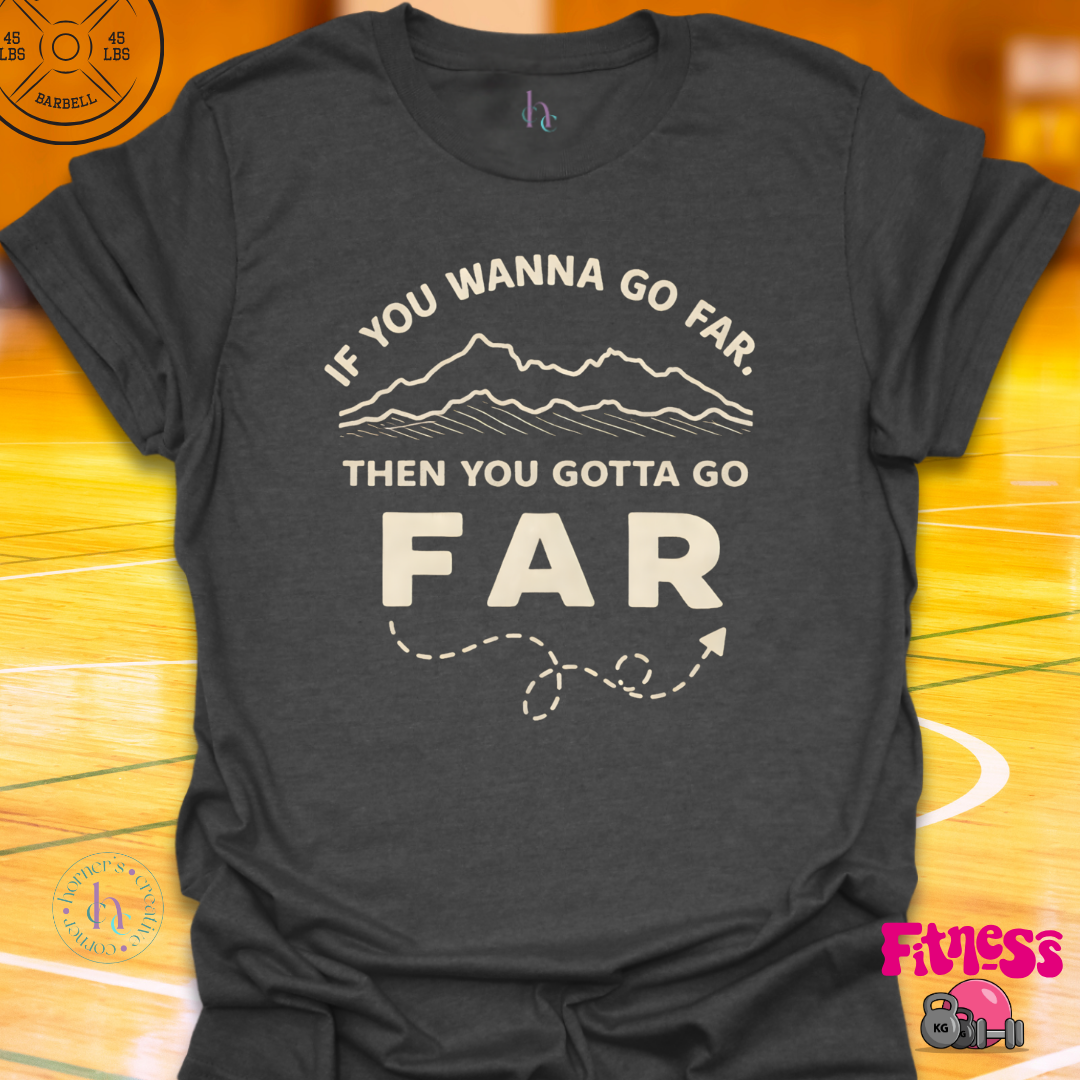 If You Wanna Go Far T-Shirt