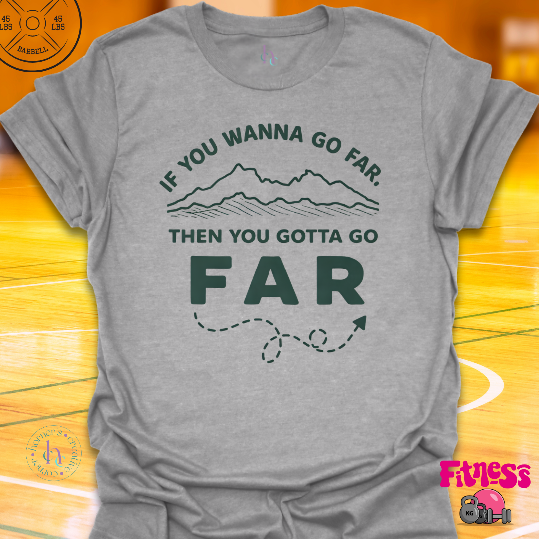 If You Wanna Go Far T-Shirt