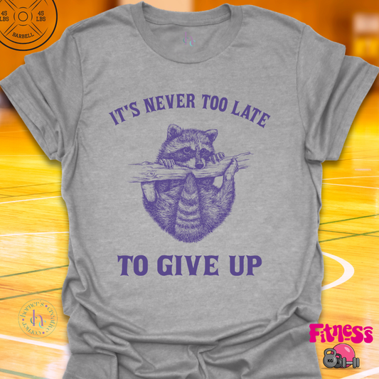 It's Never Too Late To Give Up T-Shirt