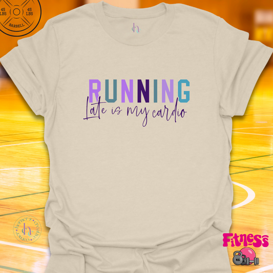 Running Late Is My Cardio T-Shirt