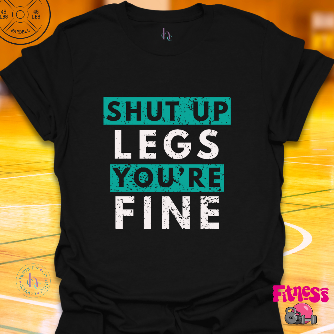 Shut Up Legs You're Fine T-Shirt
