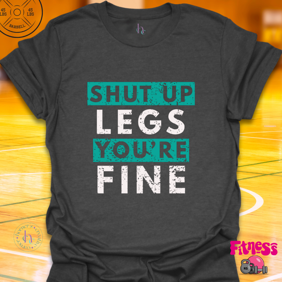 Shut Up Legs You're Fine T-Shirt