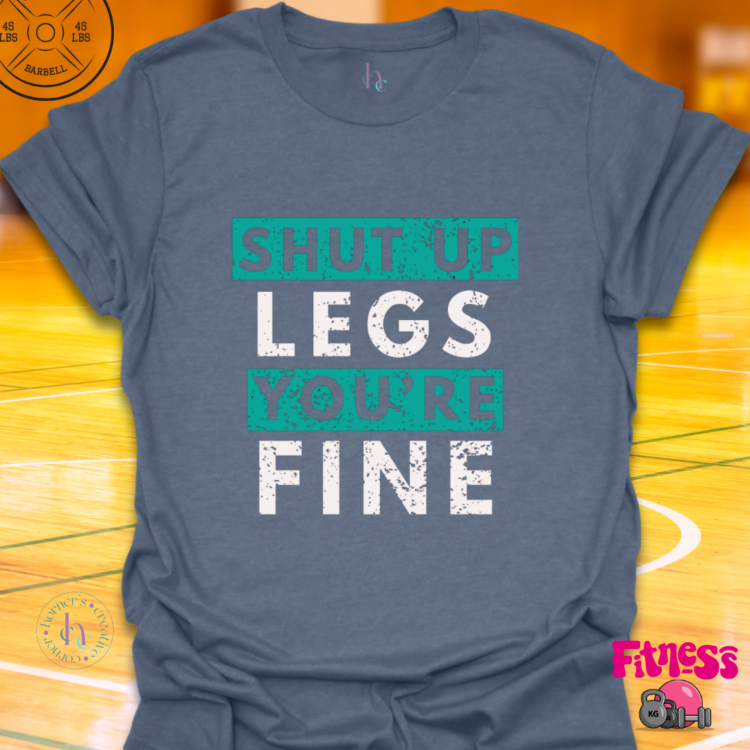 Shut Up Legs You're Fine T-Shirt