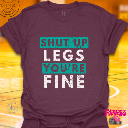 Shut Up Legs You're Fine T-Shirt