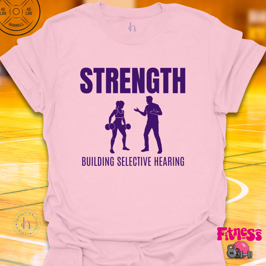 Strength Building Selective Hearing T-Shirt