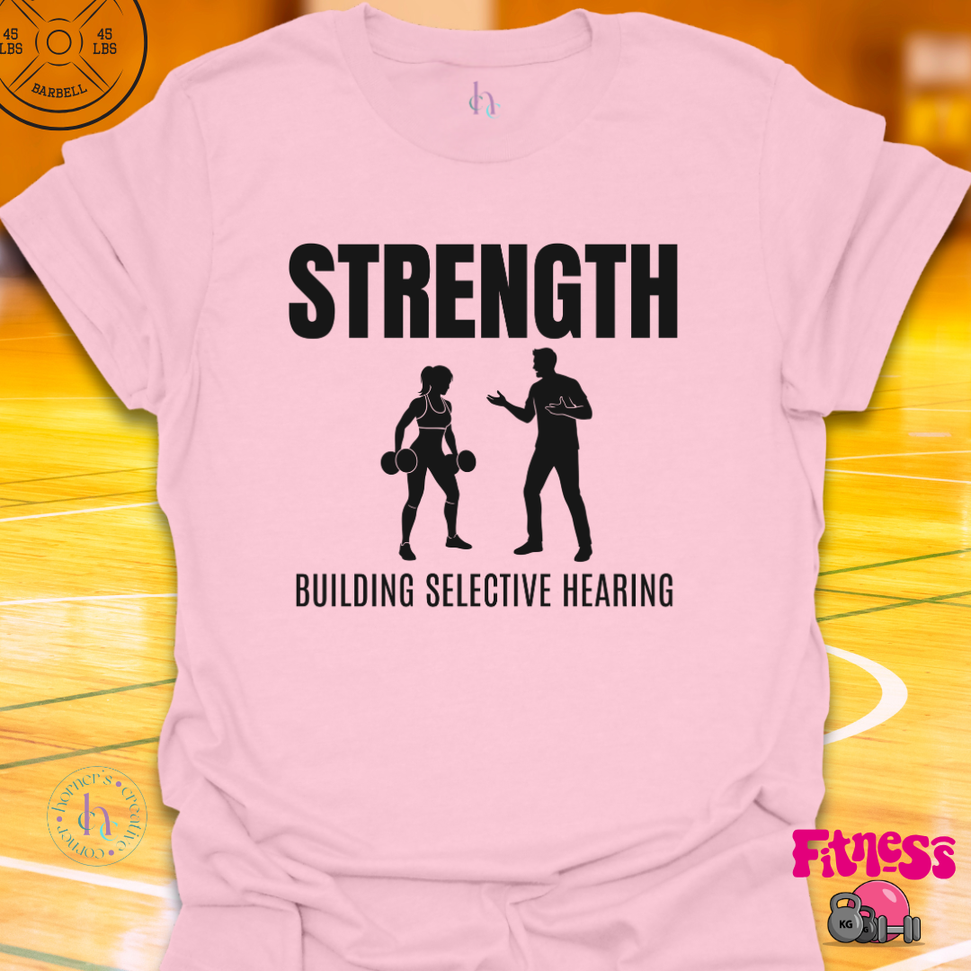 Strength Building Selective Hearing T-Shirt