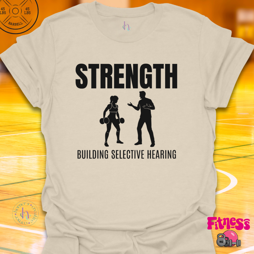 Strength Building Selective Hearing T-Shirt