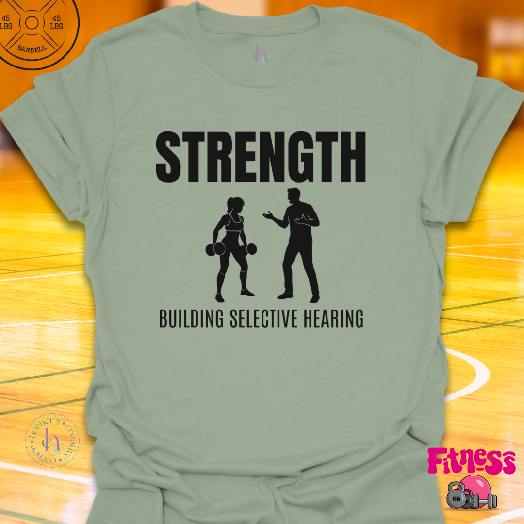 Strength Building Selective Hearing T-Shirt