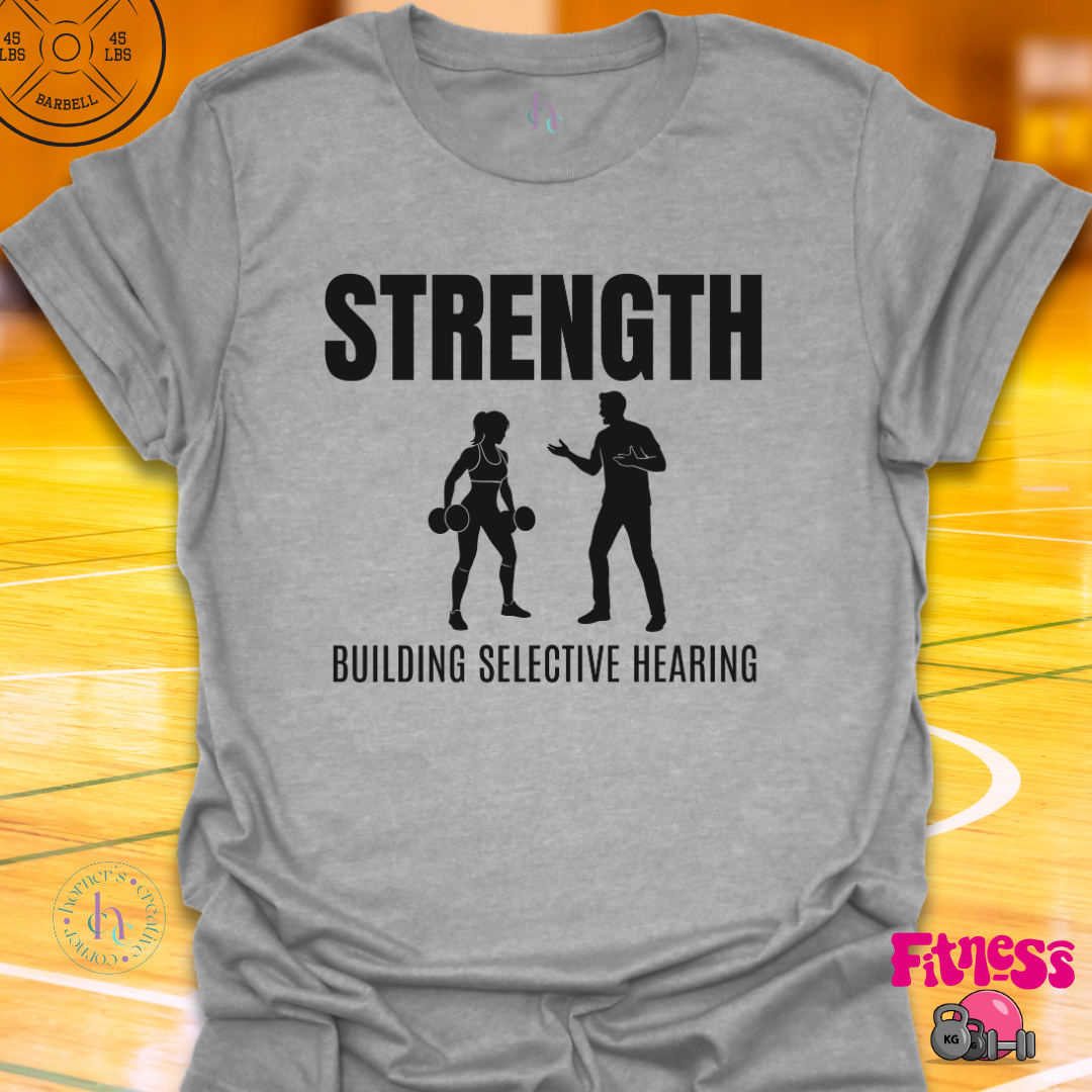 Strength Building Selective Hearing T-Shirt