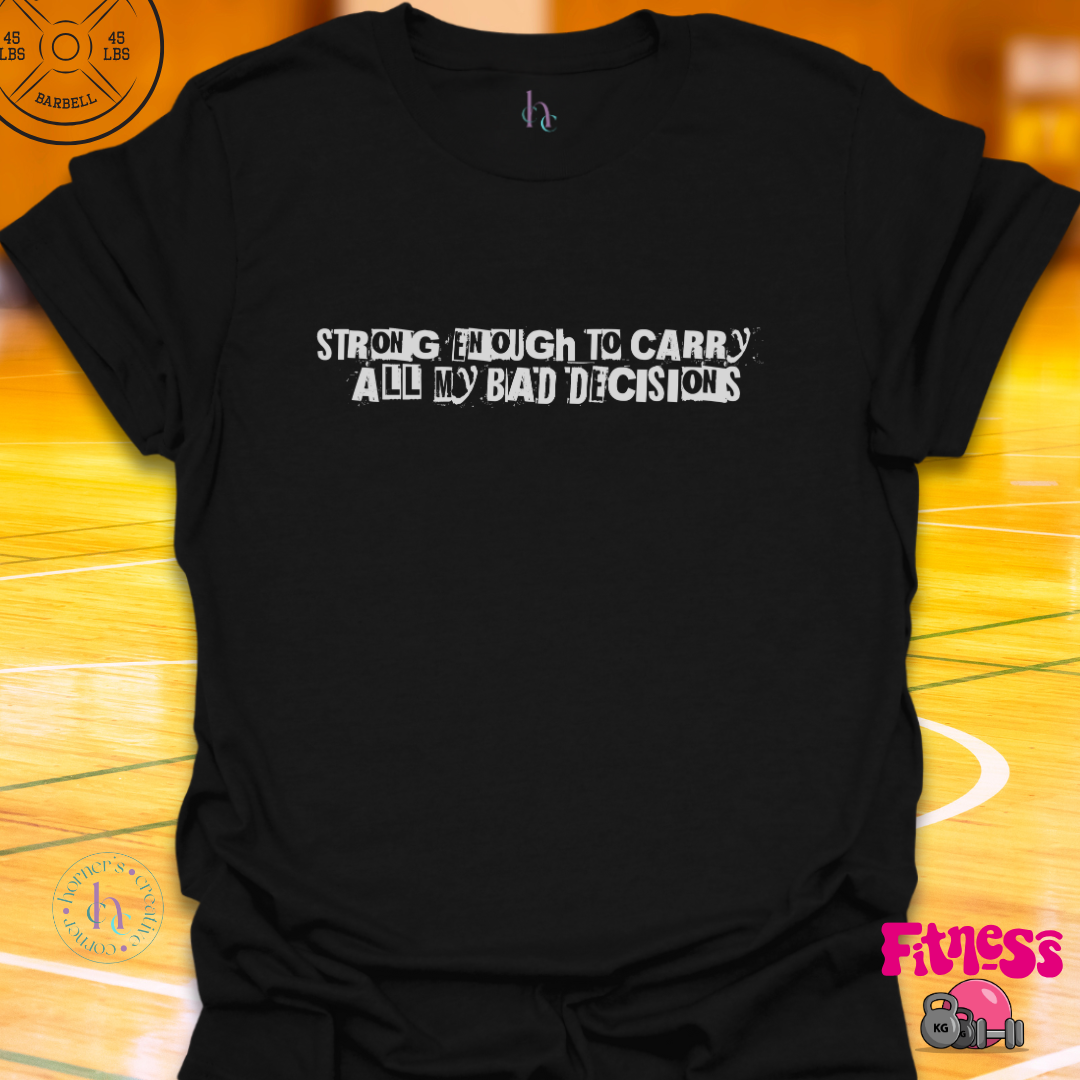 Strong Enough To Carry All My Bad Decisions T-Shirt