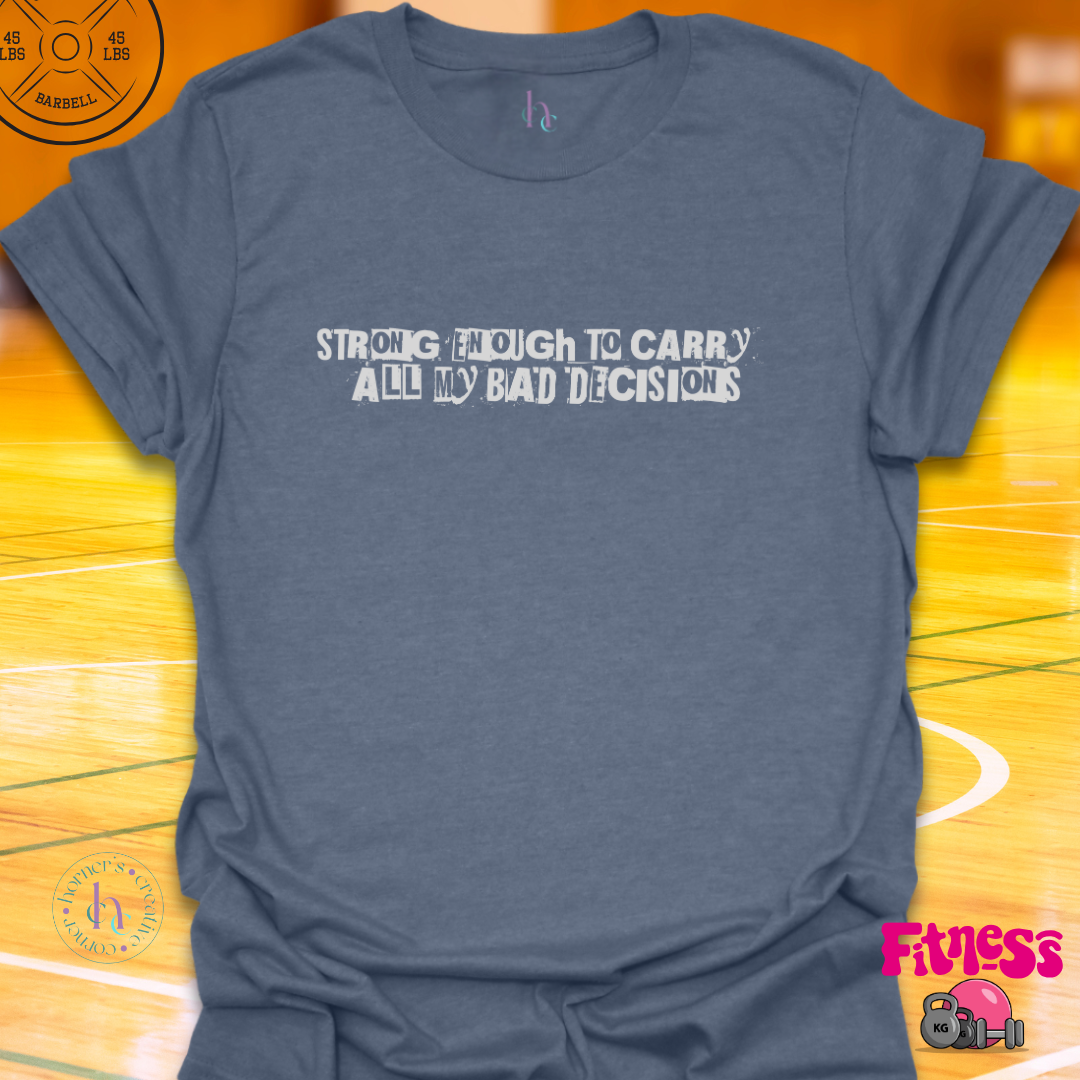 Strong Enough To Carry All My Bad Decisions T-Shirt