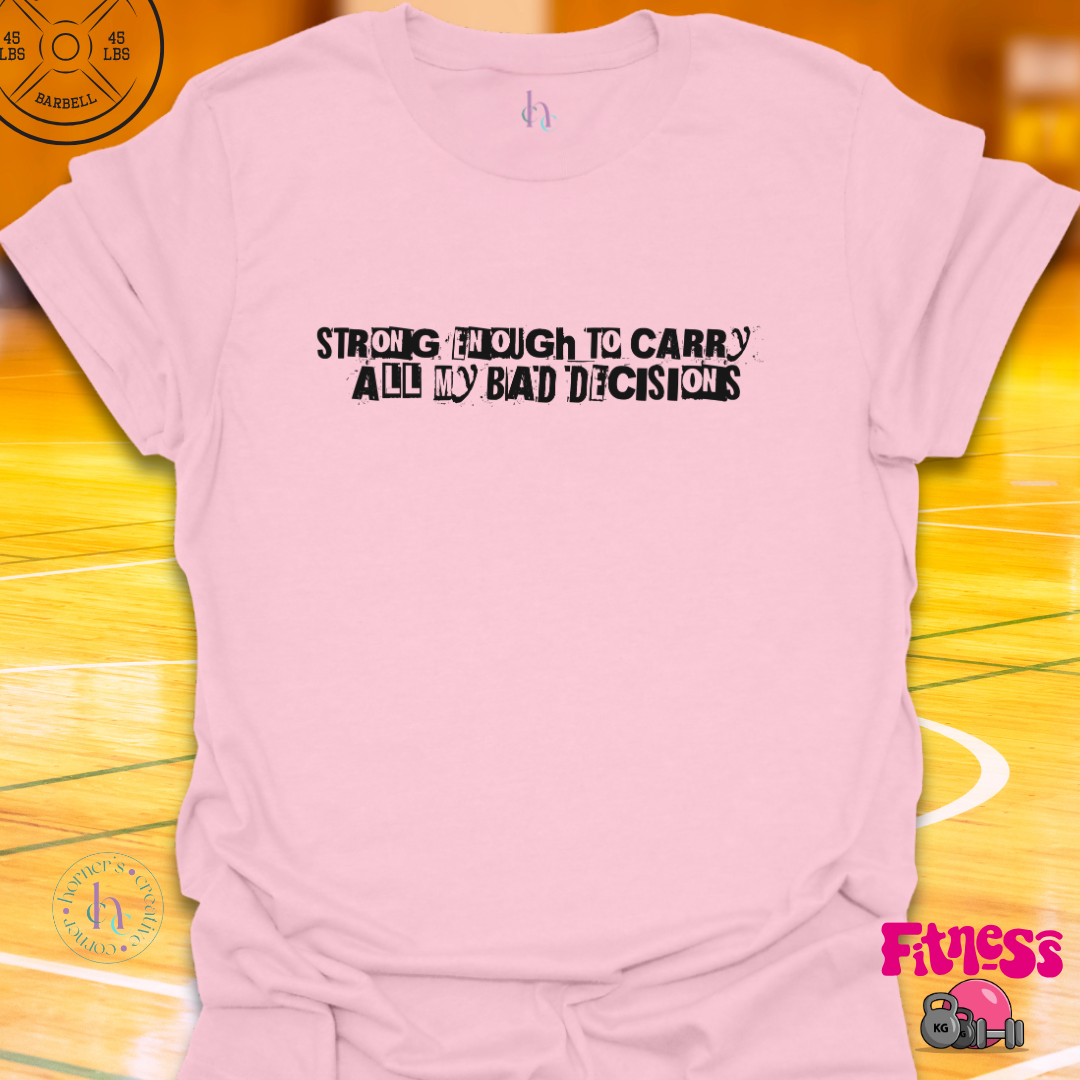 Strong Enough to Carry All My Bad Decisions T-Shirt