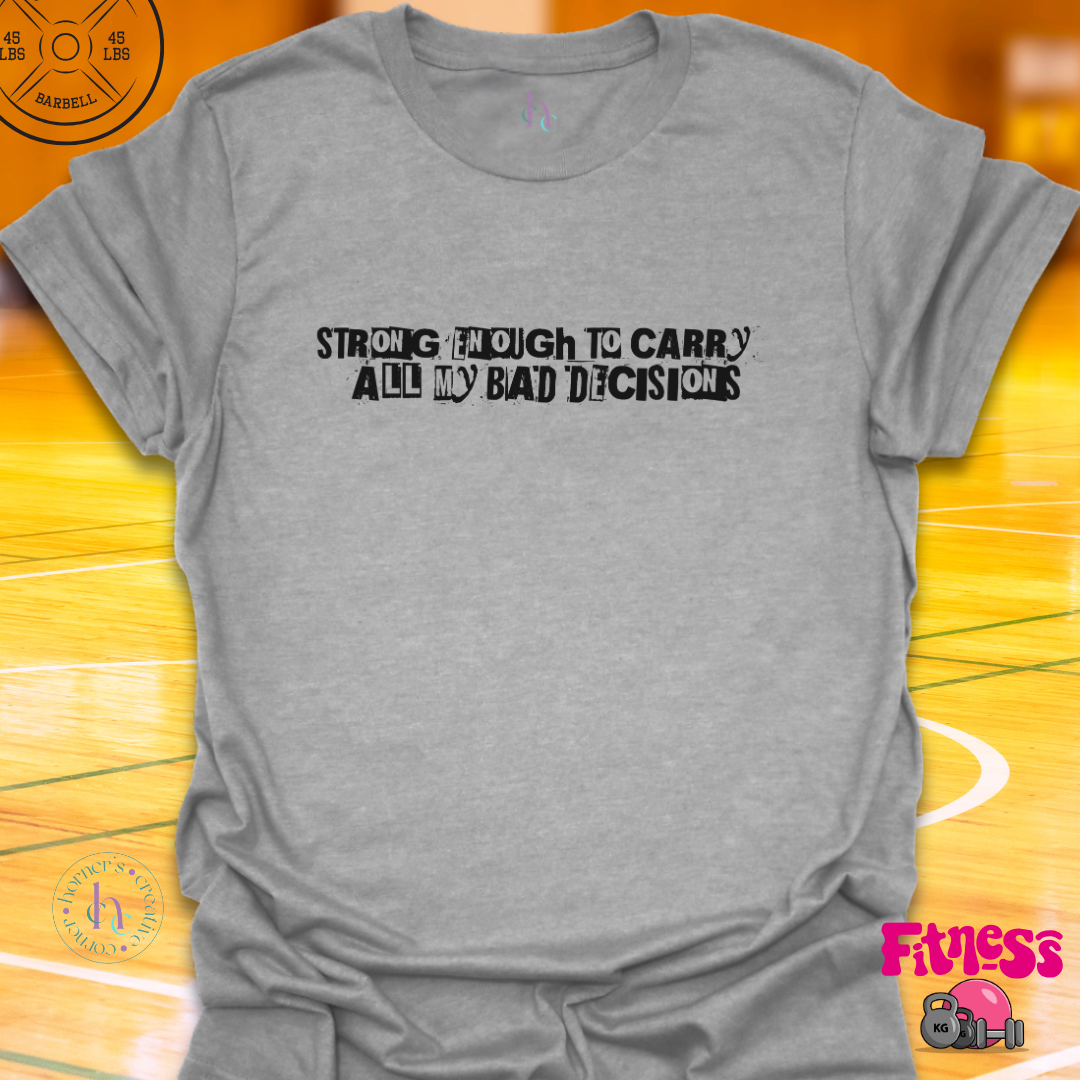 Strong Enough To Carry All My Bad Decisions T-Shirt