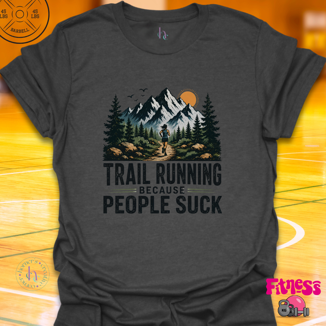 Trail Running Because People Suck T-Shirt