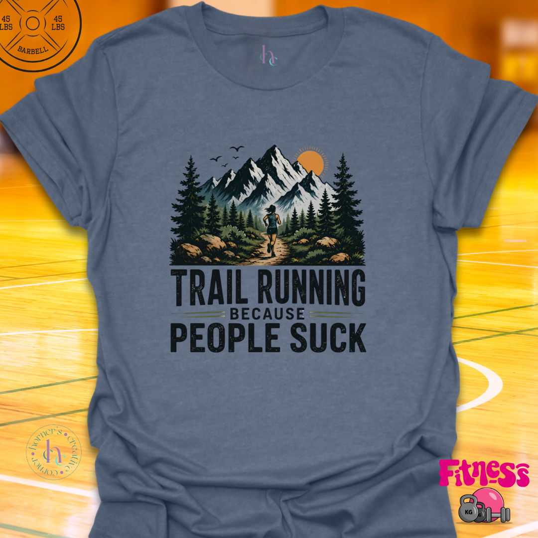 Trail Running Because People Suck T-Shirt