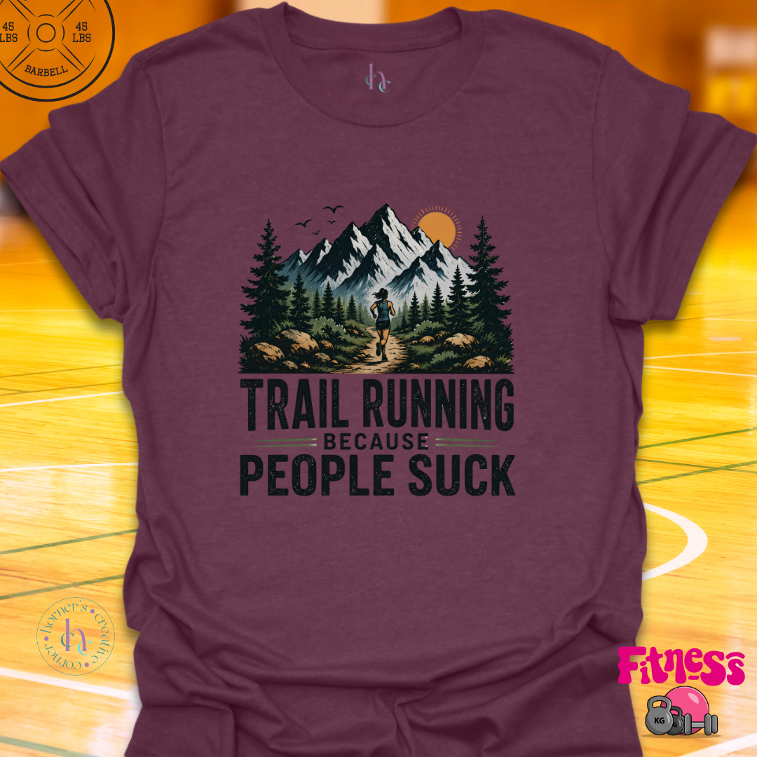 Trail Running Because People Suck T-Shirt