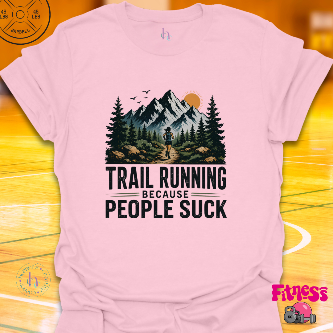 Trail Running Because People Suck T-Shirt