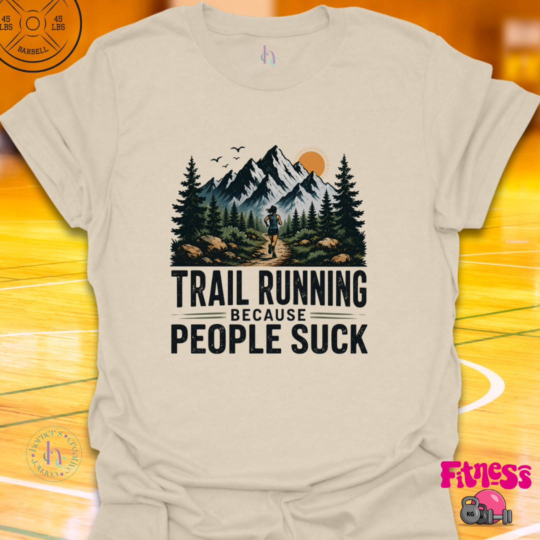 Trail Running Because People Suck T-Shirt