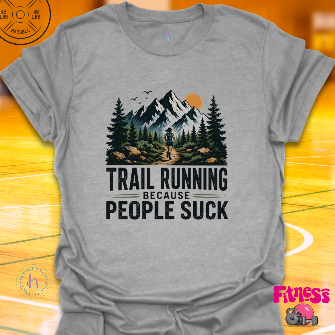 Trail Running Because People Suck T-Shirt