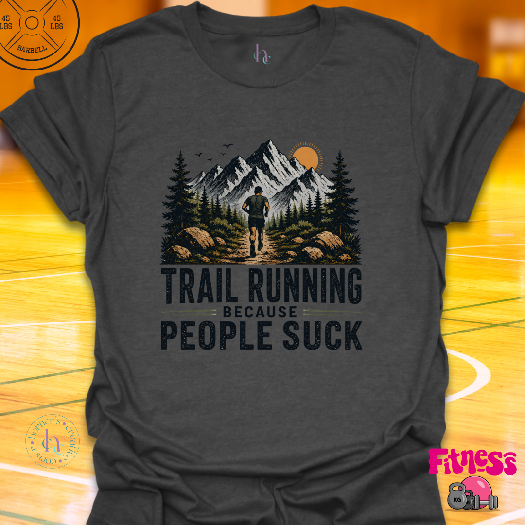 Trail Running Because People Suck T-Shirt