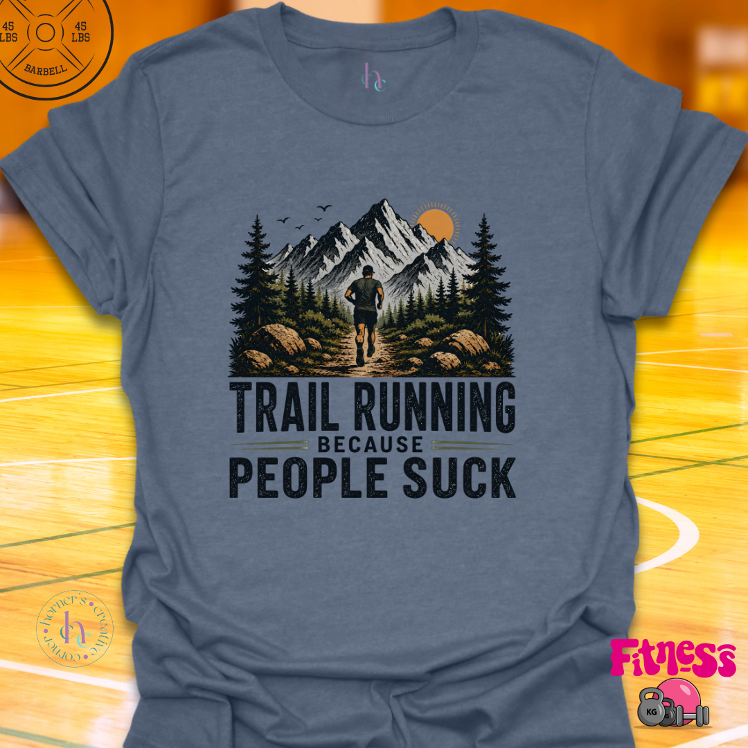 Trail Running Because People Suck T-Shirt
