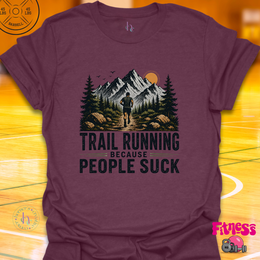 Trail Running Because People Suck T-Shirt