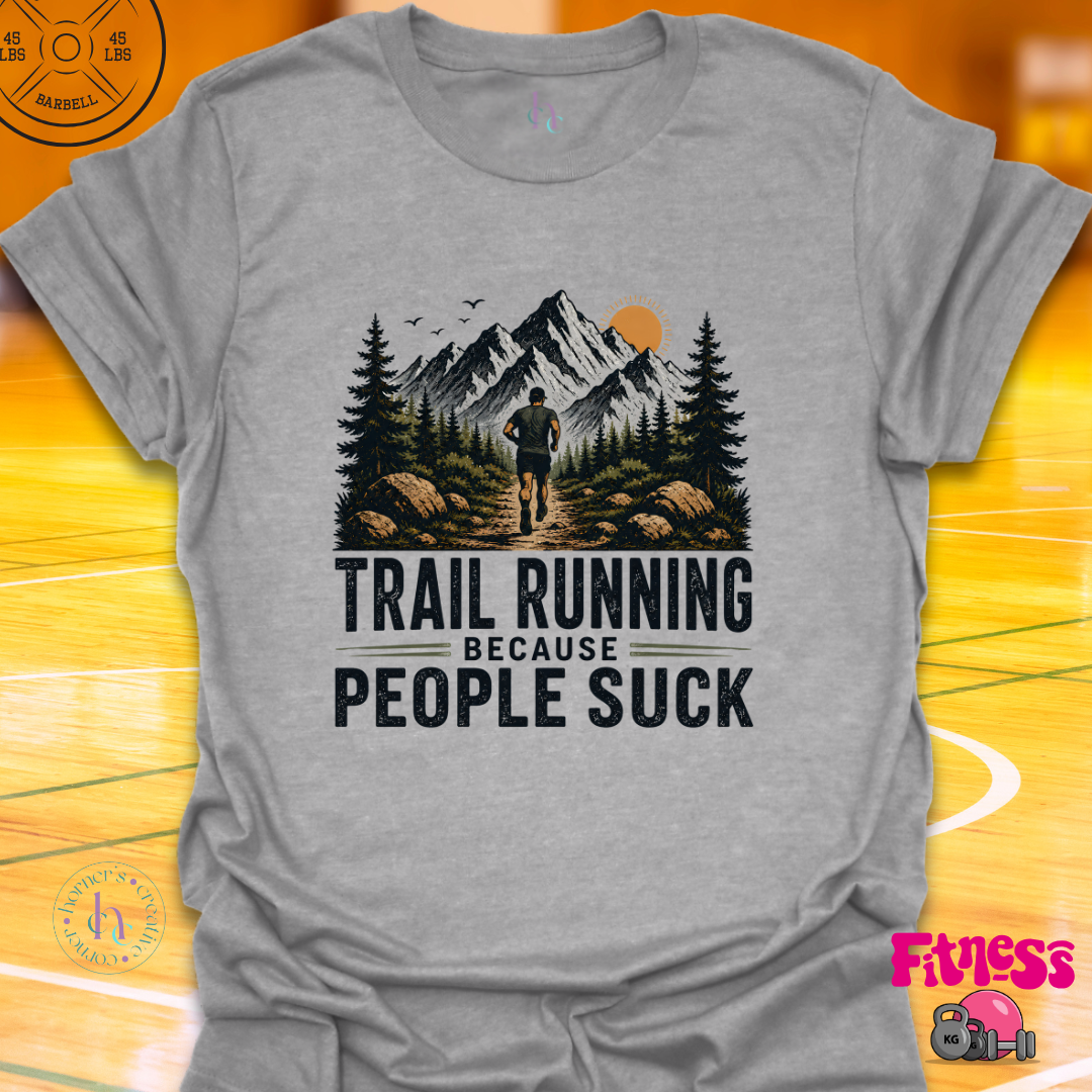 Trail Running Because People Suck T-Shirt