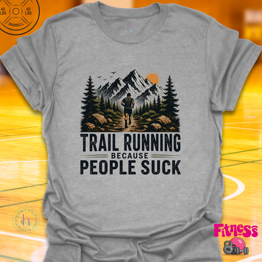 Trail Running Because People Suck T-Shirt