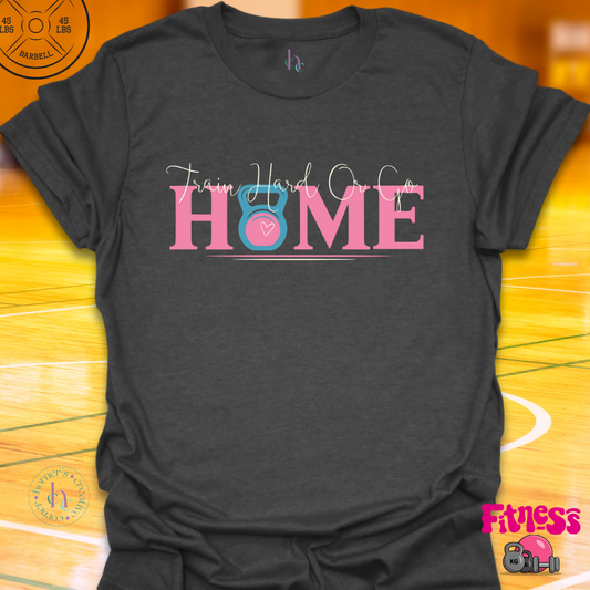 Train Hard or Go Home T-Shirt