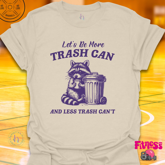 Let's be a More Trash Can Then Trash Can't T-Shirt