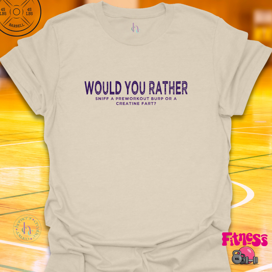 WYR Sniff A Preworkout Burp or a Creatine Fart?  T-Shirt