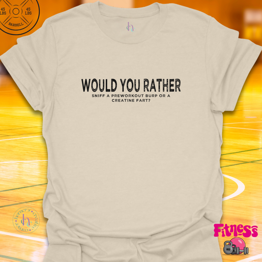 WYR Sniff A Preworkout Burp or a Creatine Fart?  T-Shirt