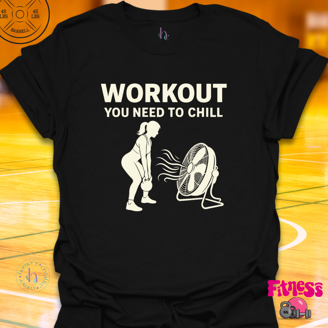 Workout You Need To Chill T-Shirt
