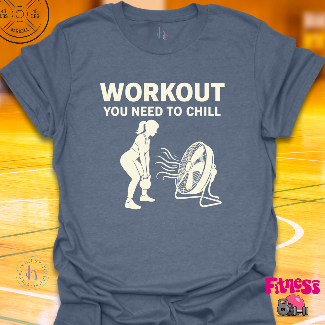 Workout You Need To Chill T-Shirt