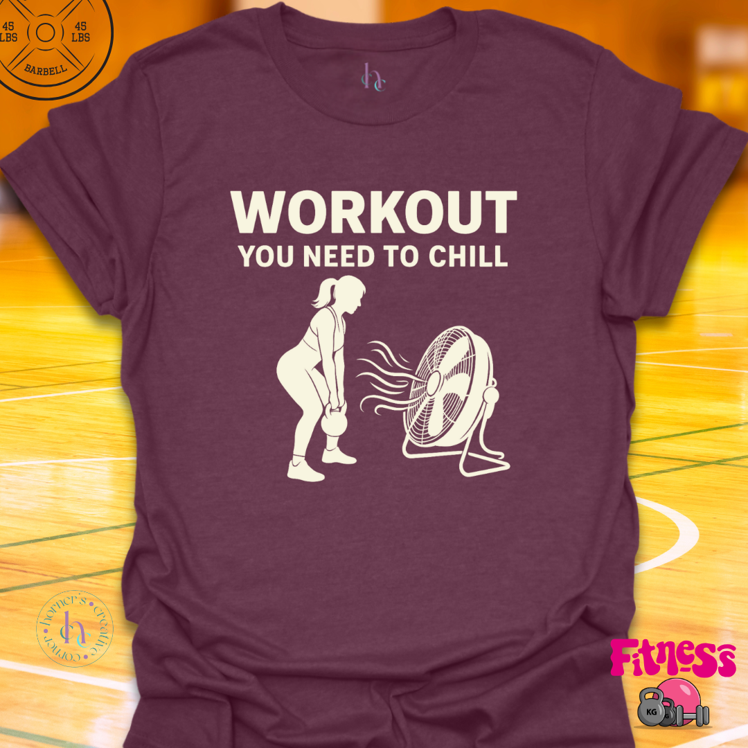 Workout You Need To Chill T-Shirt