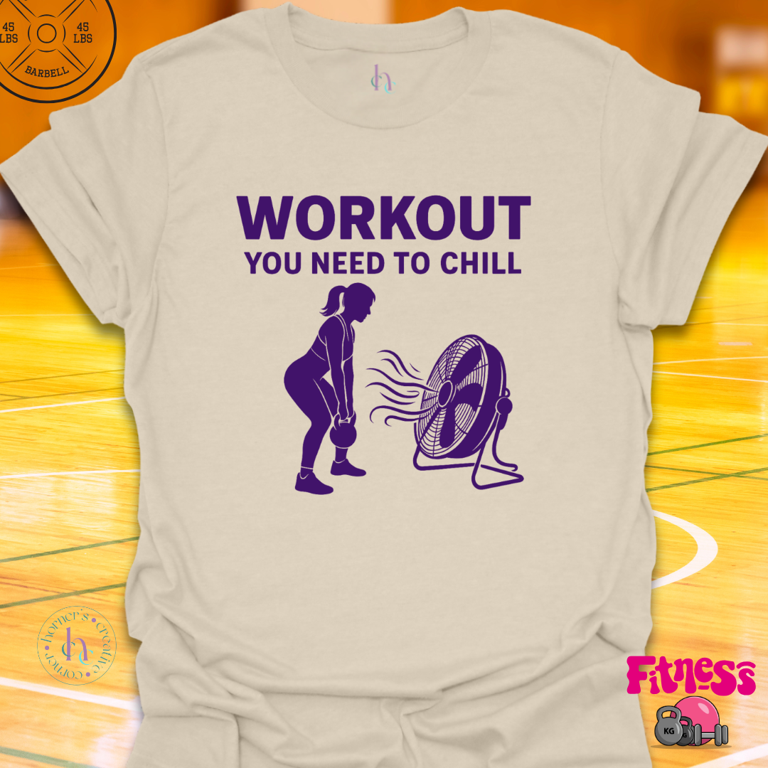 Workout You Need To Chill T-Shirt