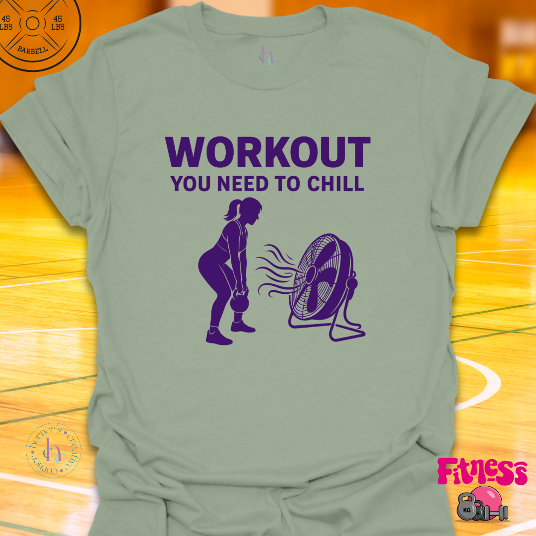 Workout You Need To Chill T-Shirt