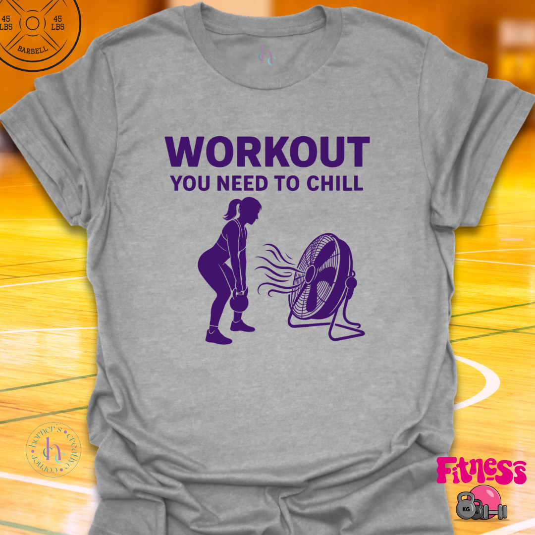 Workout You Need To Chill T-Shirt