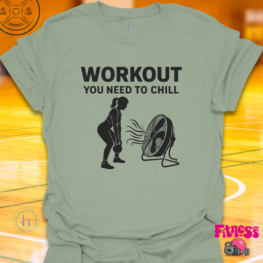 Workout You Need To Chill T-Shirt