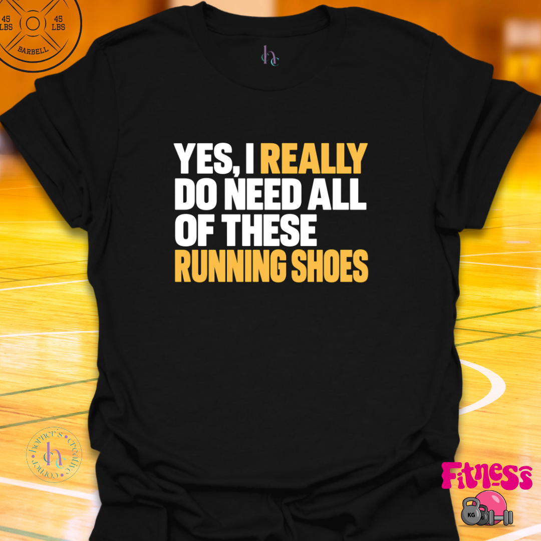 Yes I Really Do Need Running Shoes T-Shirt