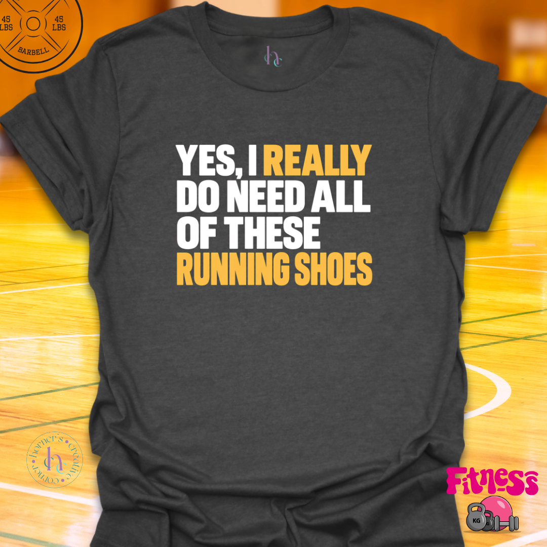 Yes I Really Do Need Running Shoes T-Shirt