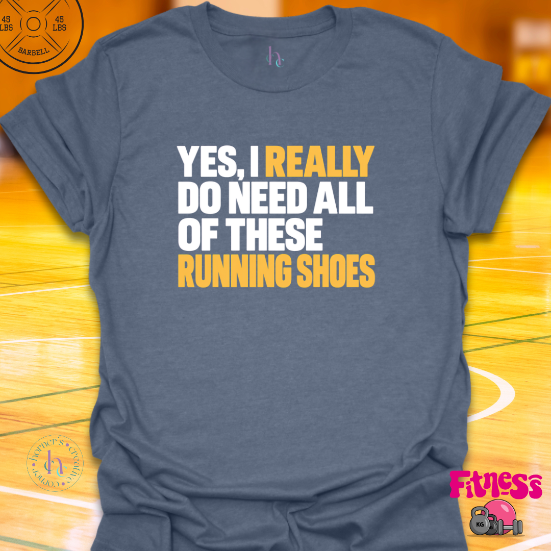 Yes I Really Do Need Running Shoes T-Shirt