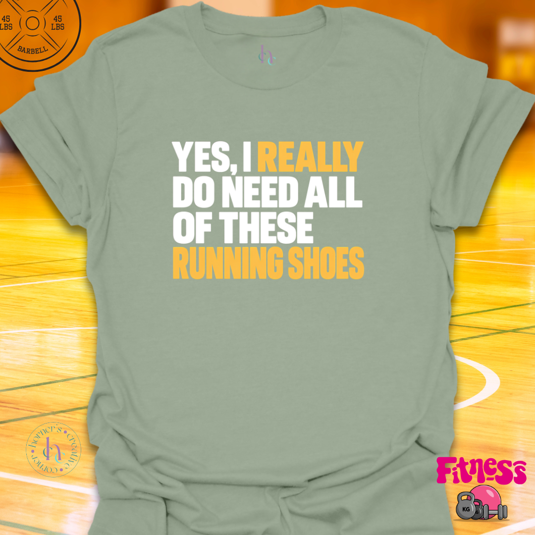 Yes I Really Do Need Running Shoes T-Shirt