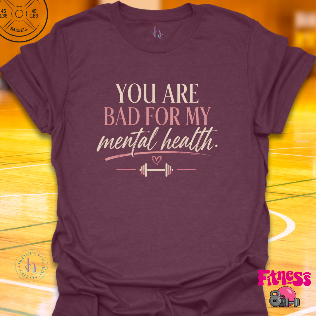 You Are Bad For My Mental Health T-Shirt