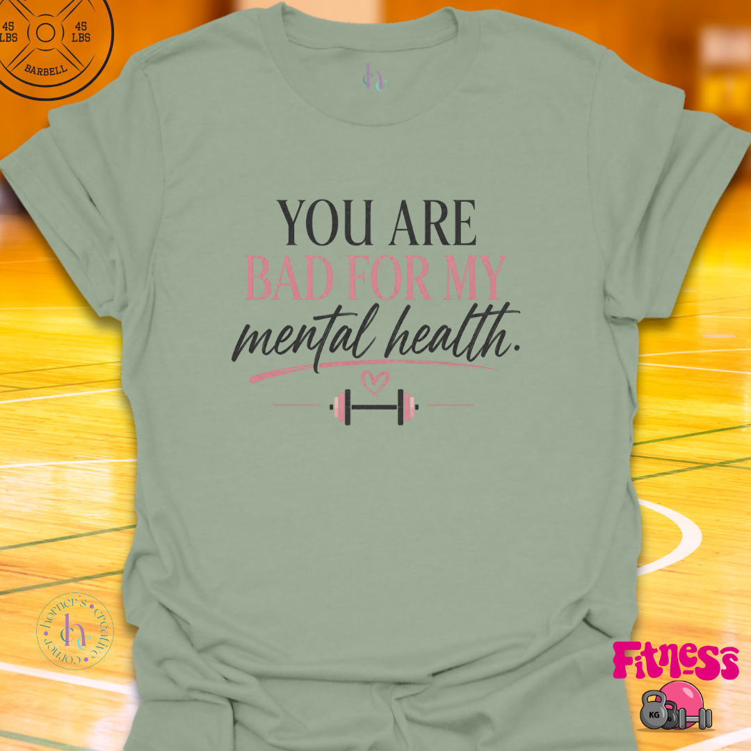 You Are Bad For My Mental Health T-Shirt