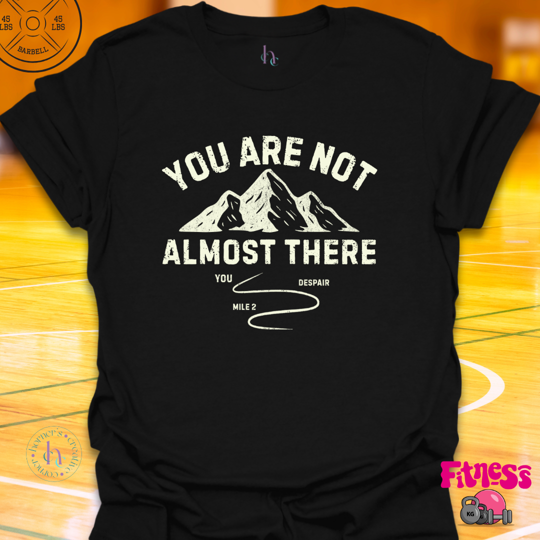 You Are Not Almost There T-Shirt